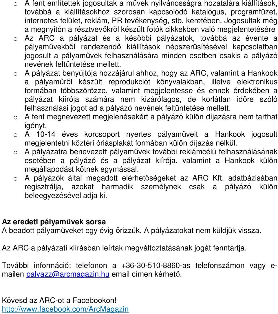 Jogosultak még a megnyitón a résztvevőkről készült fotók cikkekben való megjelentetésére o Az ARC a pályázat és a későbbi pályázatok, továbbá az évente a pályaművekből rendezendő kiállítások