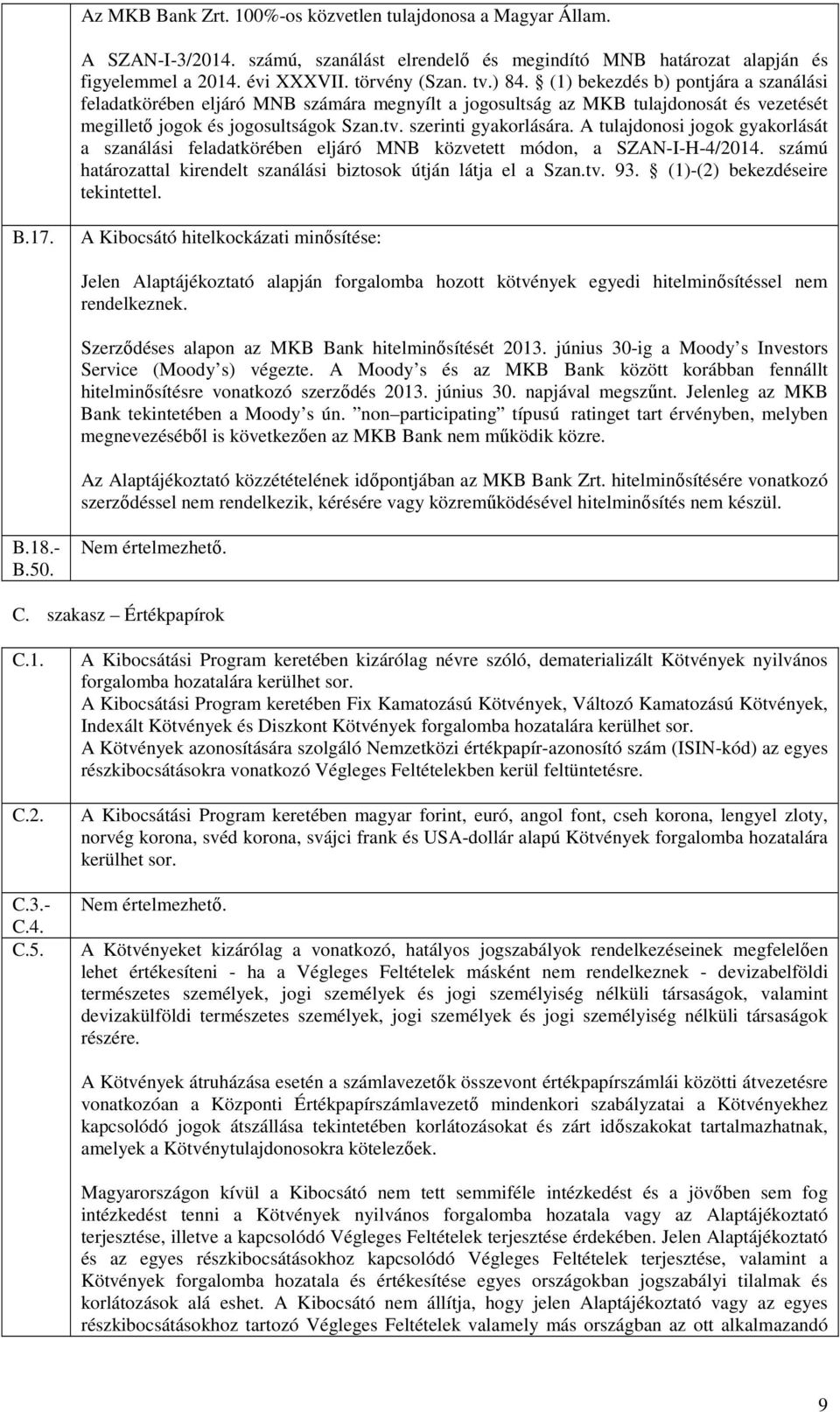 A tulajdonosi jogok gyakorlását a szanálási feladatkörében eljáró MNB közvetett módon, a SZAN-I-H-4/2014. számú határozattal kirendelt szanálási biztosok útján látja el a Szan.tv. 93.