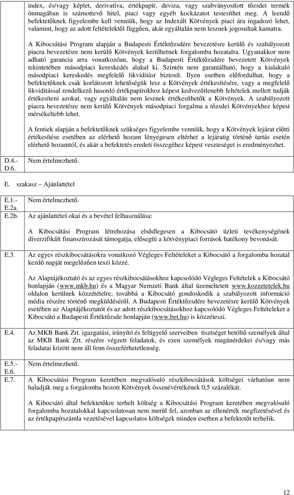 A Kibocsátási Program alapján a Budapesti Értéktőzsdére bevezetésre kerülő és szabályozott piacra bevezetésre nem kerülő Kötvények kerülhetnek forgalomba hozatalra.