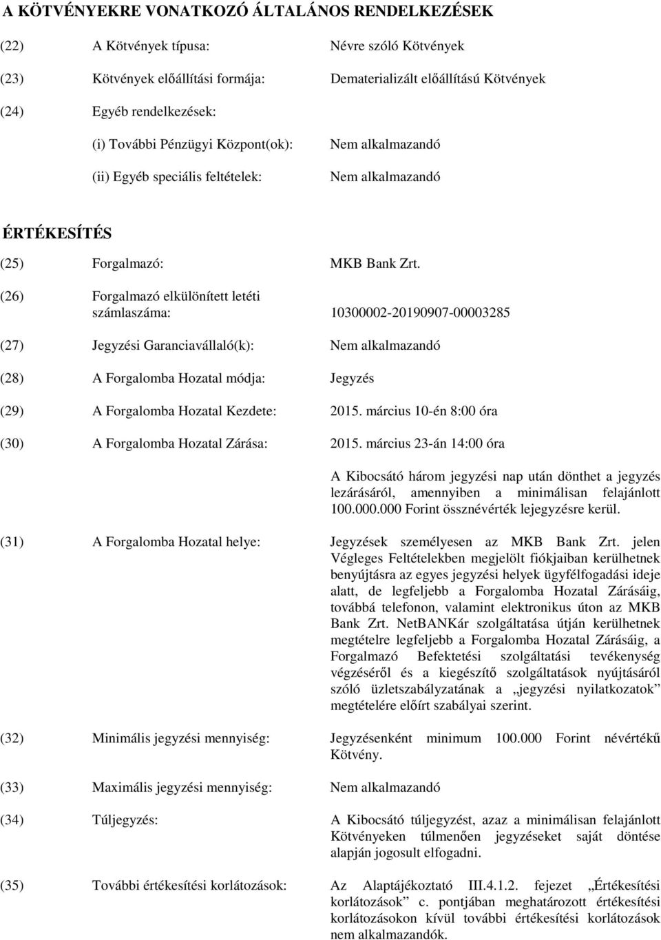 (26) Forgalmazó elkülönített letéti számlaszáma: 10300002-20190907-00003285 (27) Jegyzési Garanciavállaló(k): (28) A Forgalomba Hozatal módja: Jegyzés (29) A Forgalomba Hozatal Kezdete: 2015.