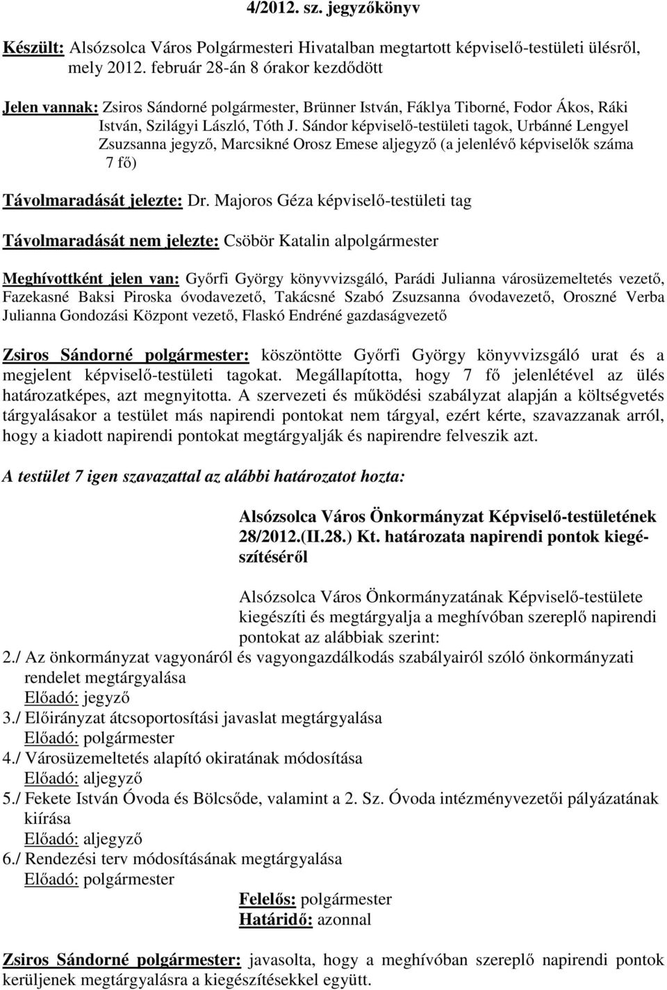 Sándor képviselő-testületi tagok, Urbánné Lengyel Zsuzsanna jegyző, Marcsikné Orosz Emese aljegyző (a jelenlévő képviselők száma 7 fő) Távolmaradását jelezte: Dr.