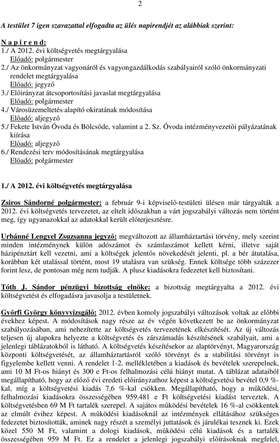 / Városüzemeltetés alapító okiratának módosítása Előadó: aljegyző 5./ Fekete István Óvoda és Bölcsőde, valamint a 2. Sz. Óvoda intézményvezetői pályázatának kiírása Előadó: aljegyző 6.