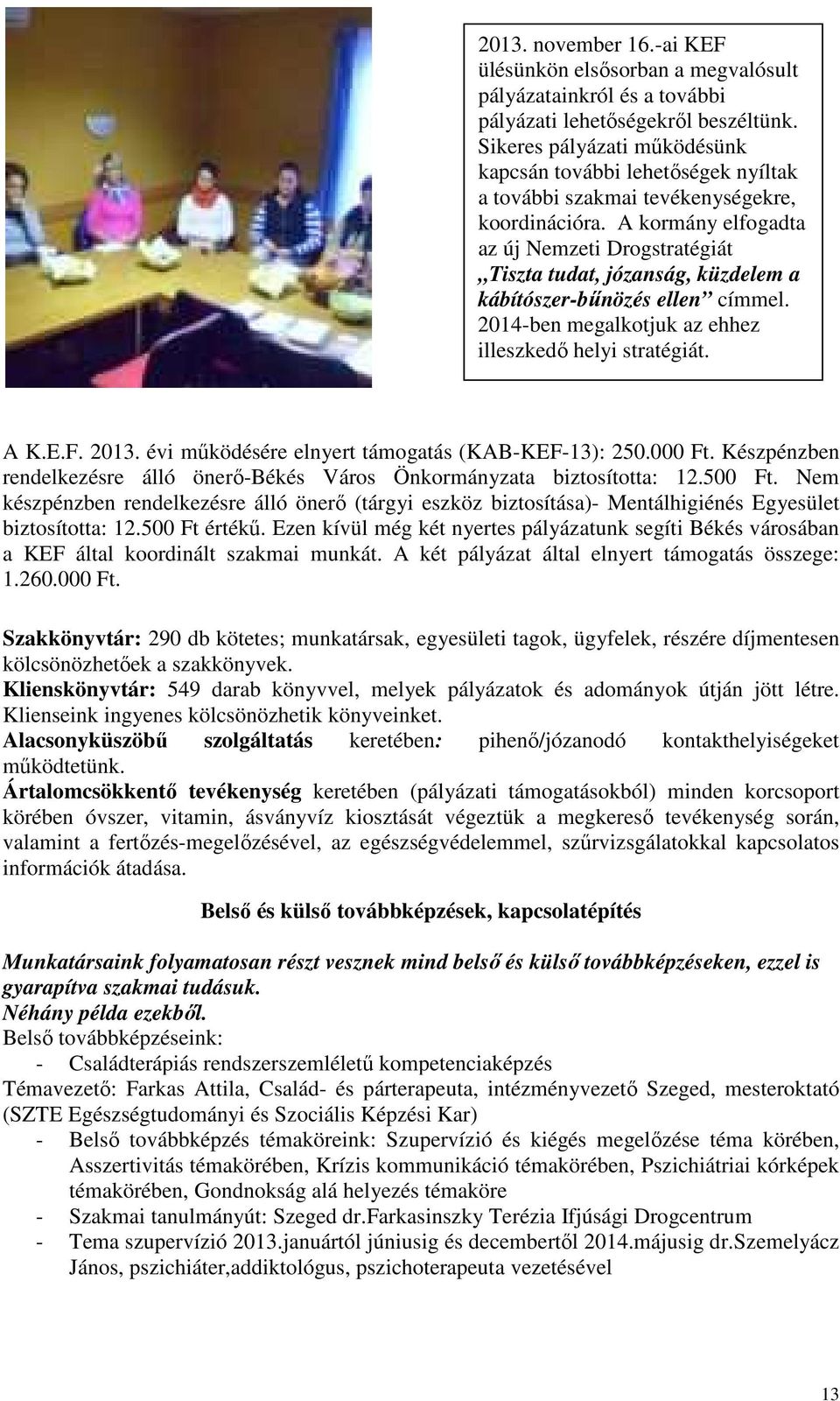 A kormány elfogadta az új Nemzeti Drogstratégiát Tiszta tudat, józanság, küzdelem a kábítószer-bűnözés ellen címmel. 2014-ben megalkotjuk az ehhez illeszkedő helyi stratégiát. A K.E.F. 2013.