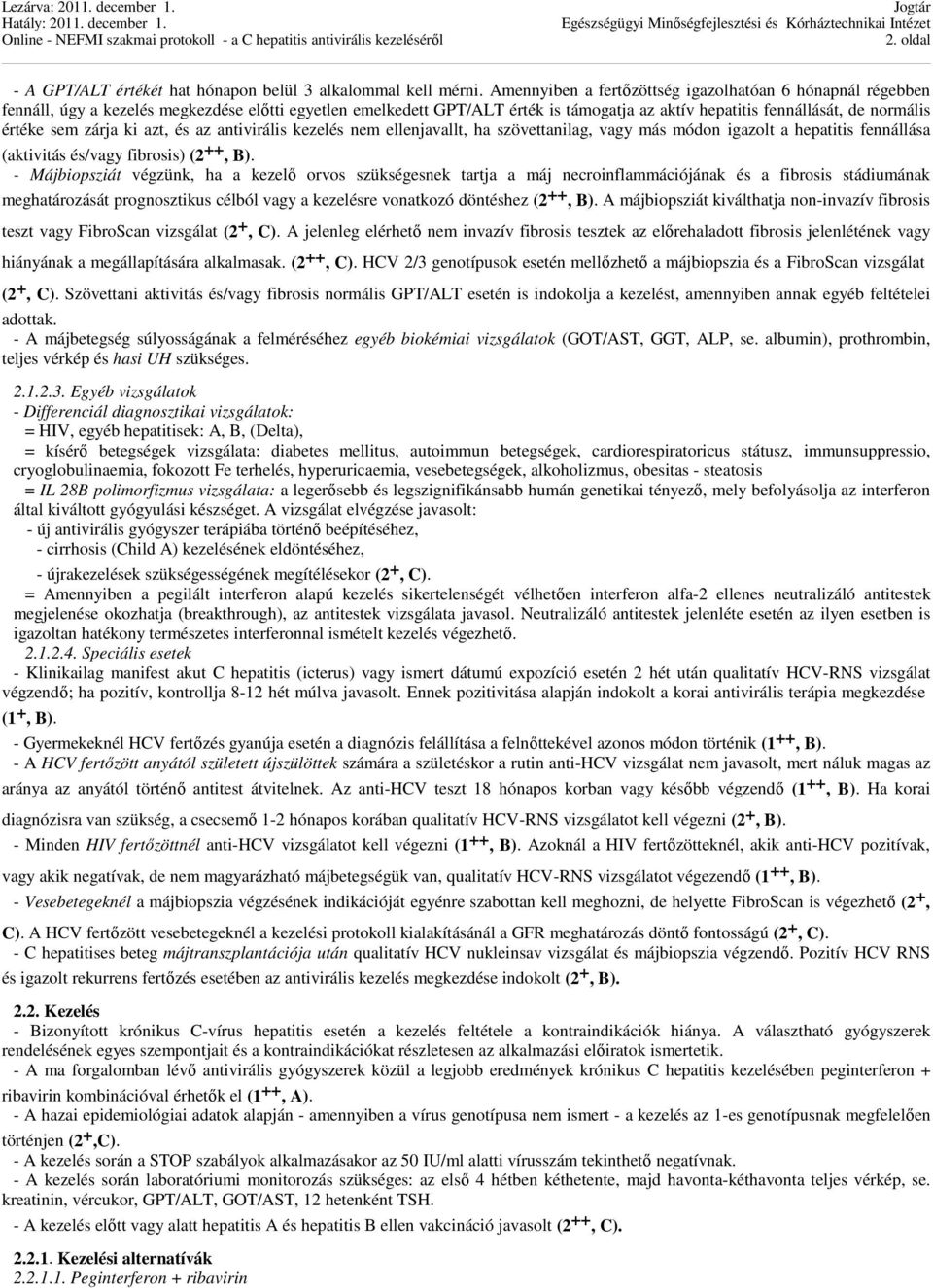 sem zárja ki azt, és az antivirális kezelés nem ellenjavallt, ha szövettanilag, vagy más módon igazolt a hepatitis fennállása (aktivitás és/vagy fibrosis) (2 ++, B).