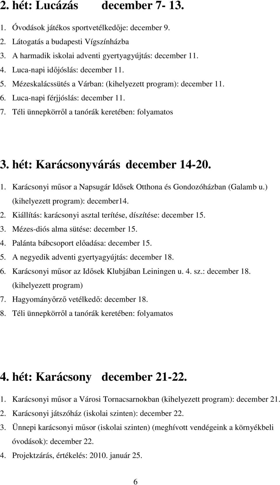 hét: Karácsonyvárás december 14-20. 1. Karácsonyi mősor a Napsugár Idısek Otthona és Gondozóházban (Galamb u.) (kihelyezett program): december14. 2.
