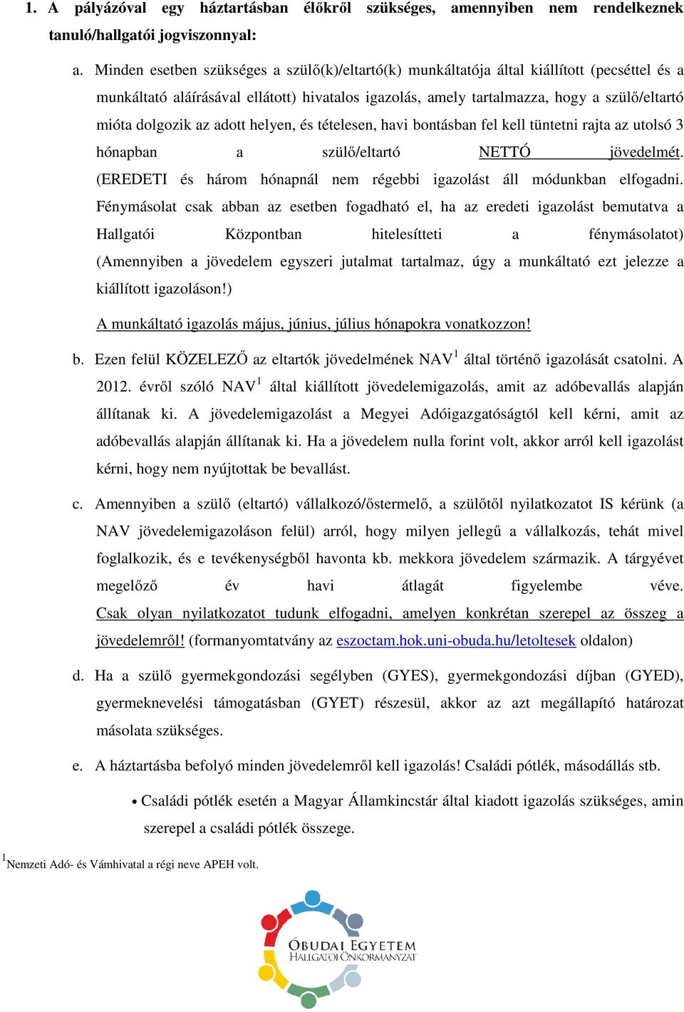 dolgozik az adott helyen, és tételesen, havi bontásban fel kell tüntetni rajta az utolsó 3 hónapban a szülő/eltartó NETTÓ jövedelmét.