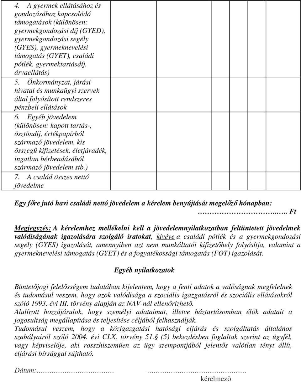 Egyéb jövedelem (különösen: kapott tartás-, ösztöndíj, értékpapírból származó jövedelem, kis összegű kifizetések, életjáradék, ingatlan bérbeadásából származó jövedelem stb.) 7.