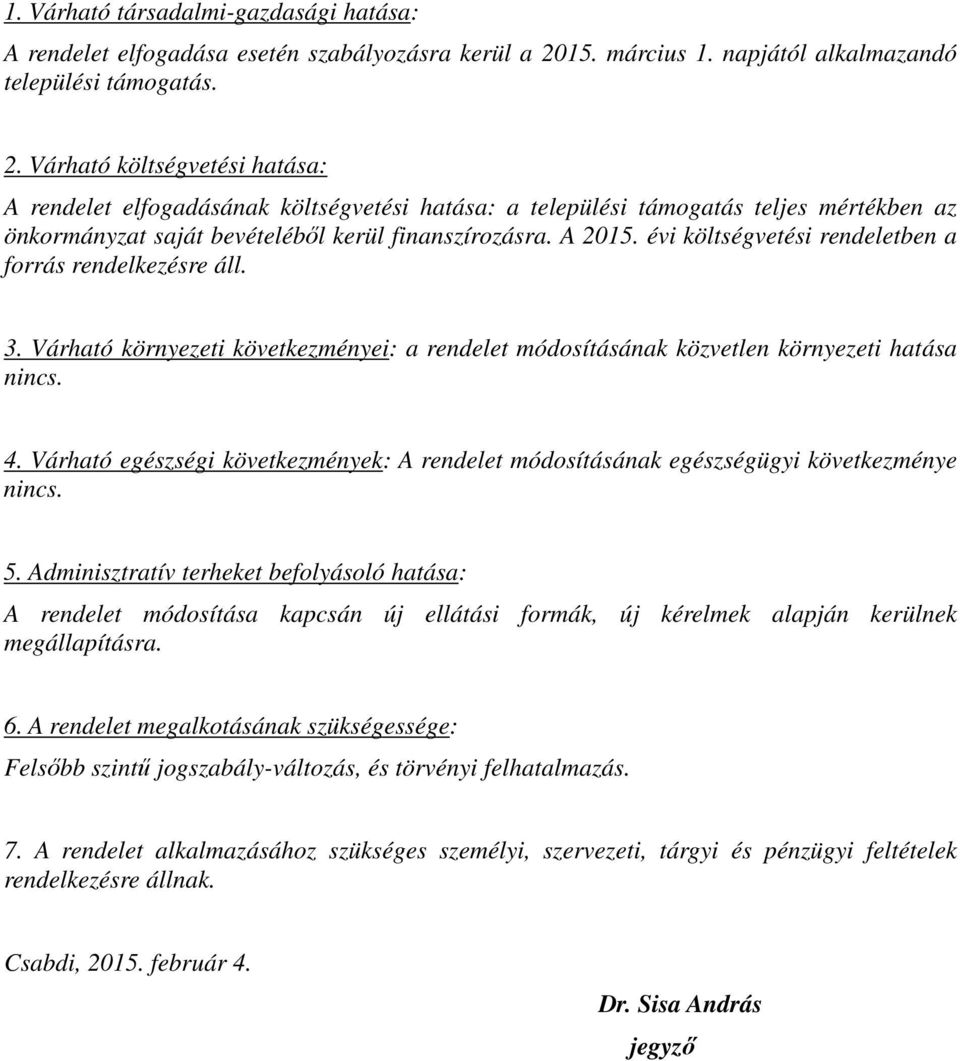 Várható költségvetési hatása: A rendelet elfogadásának költségvetési hatása: a települési támogatás teljes mértékben az önkormányzat saját bevételéből kerül finanszírozásra. A 2015.