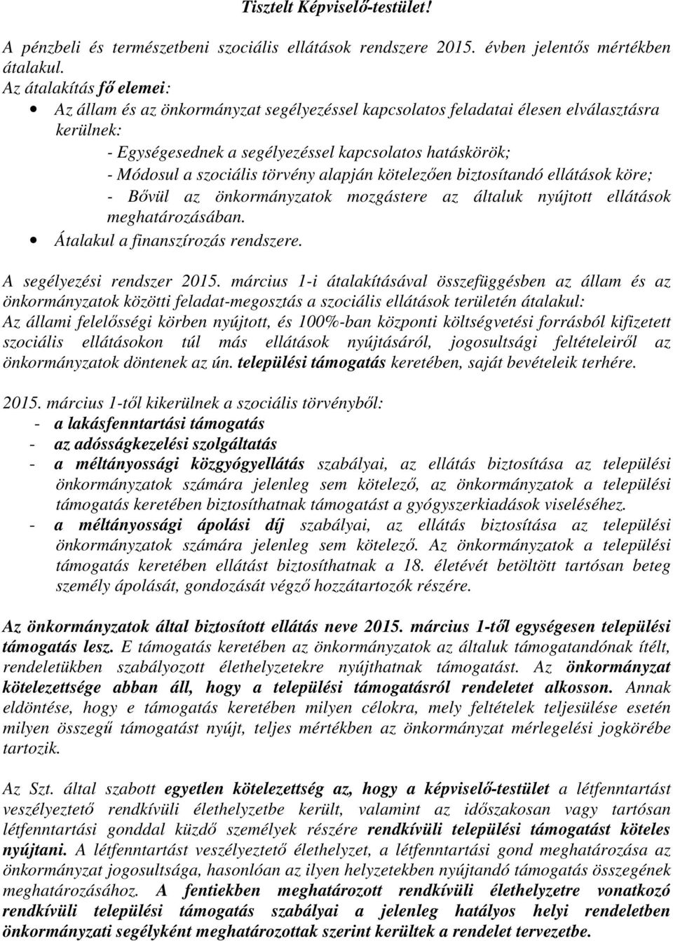 törvény alapján kötelezően biztosítandó ellátások köre; - Bővül az önkormányzatok mozgástere az általuk nyújtott ellátások meghatározásában. Átalakul a finanszírozás rendszere.