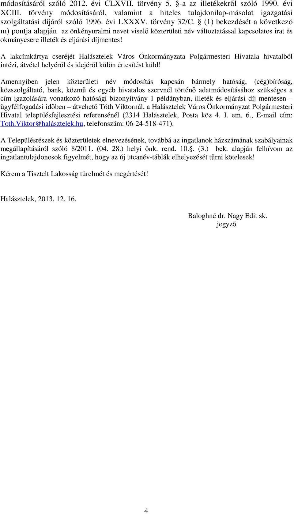 A lakcímkártya cseréjét Halásztelek Város Önkormányzata Polgármesteri Hivatala hivatalból intézi, átvétel helyéről és idejéről külön értesítést küld!