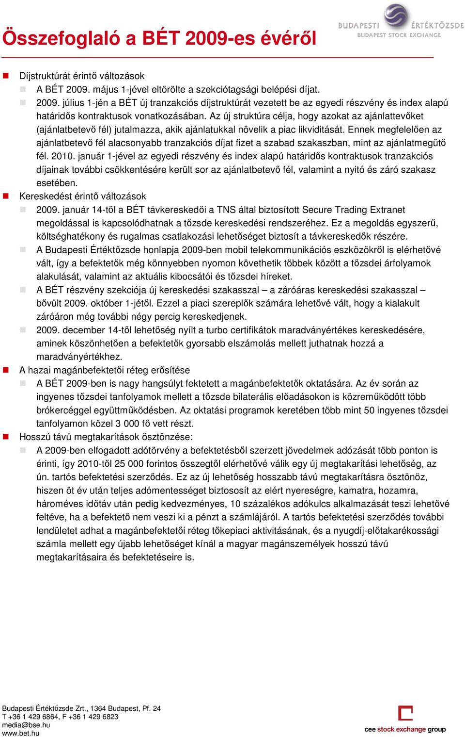 Ennek megfelelıen az ajánlatbetevı fél alacsonyabb tranzakciós díjat fizet a szabad szakaszban, mint az ajánlatmegütı fél. 2010.