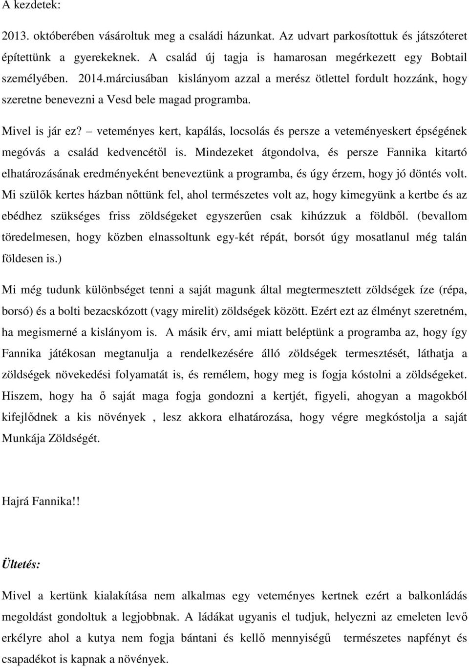 veteményes kert, kapálás, locsolás és persze a veteményeskert épségének megóvás a család kedvencétől is.