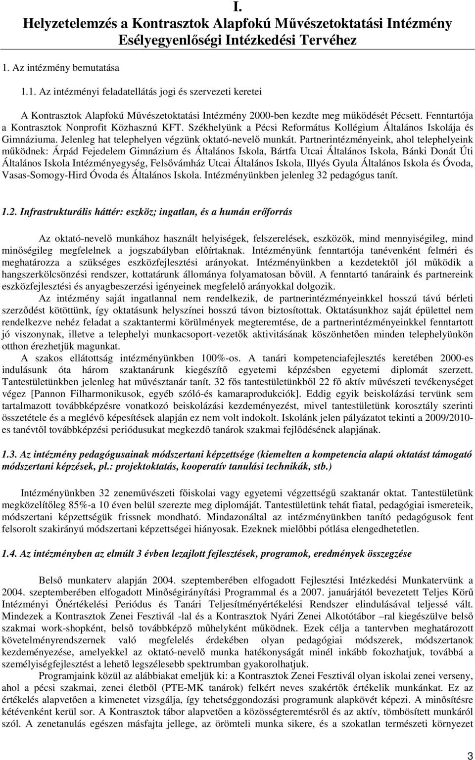 Fenntartója a Kontrasztok Nonprofit Közhasznú KFT. Székhelyünk a Pécsi Református Kollégium Általános Iskolája és Gimnáziuma. Jelenleg hat telephelyen végzünk oktató-nevelő munkát.