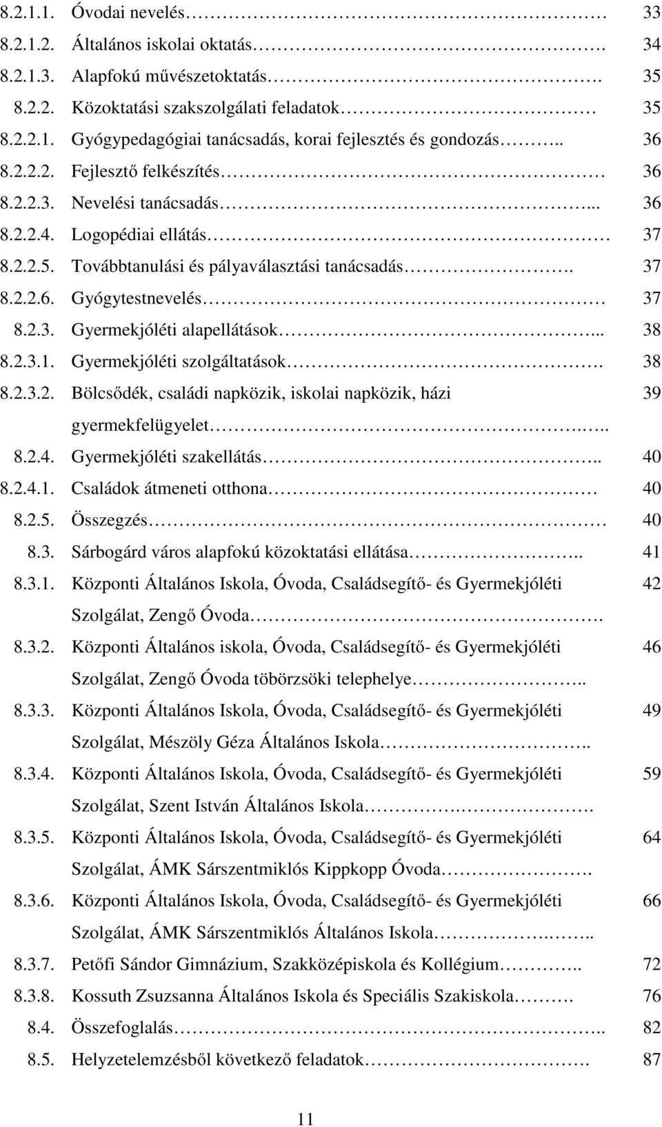 .. 38 8.2.3.1. Gyermekjóléti szolgáltatások. 38 8.2.3.2. Bölcsődék, családi napközik, iskolai napközik, házi 39 gyermekfelügyelet... 8.2.4. Gyermekjóléti szakellátás.. 40 8.2.4.1. Családok átmeneti otthona 40 8.