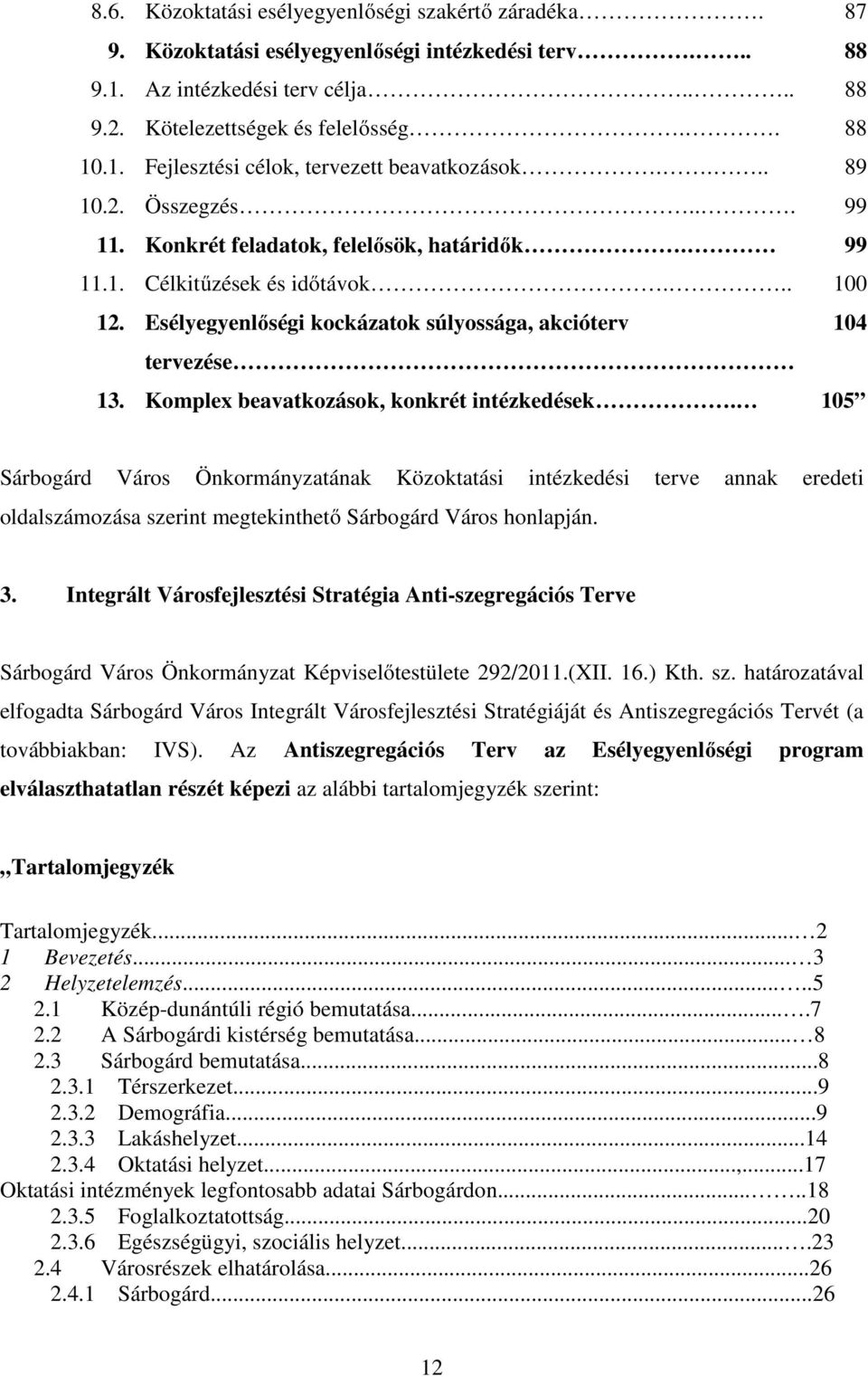 Komplex beavatkozások, konkrét intézkedések. 105 Sárbogárd Város Önkormányzatának Közoktatási intézkedési terve annak eredeti oldalszámozása szerint megtekinthető Sárbogárd Város honlapján. 3.