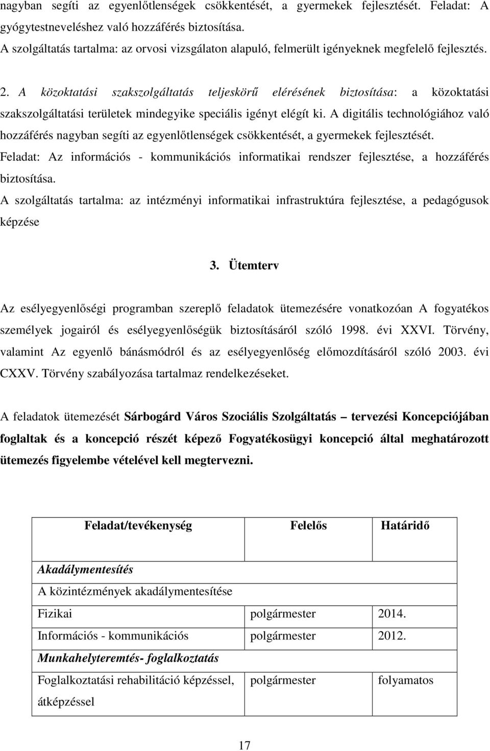 A közoktatási szakszolgáltatás teljeskörű elérésének biztosítása: a közoktatási szakszolgáltatási területek mindegyike speciális igényt elégít ki.