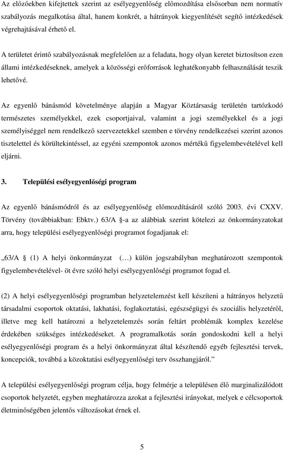 A területet érintő szabályozásnak megfelelően az a feladata, hogy olyan keretet biztosítson ezen állami intézkedéseknek, amelyek a közösségi erőforrások leghatékonyabb felhasználását teszik lehetővé.