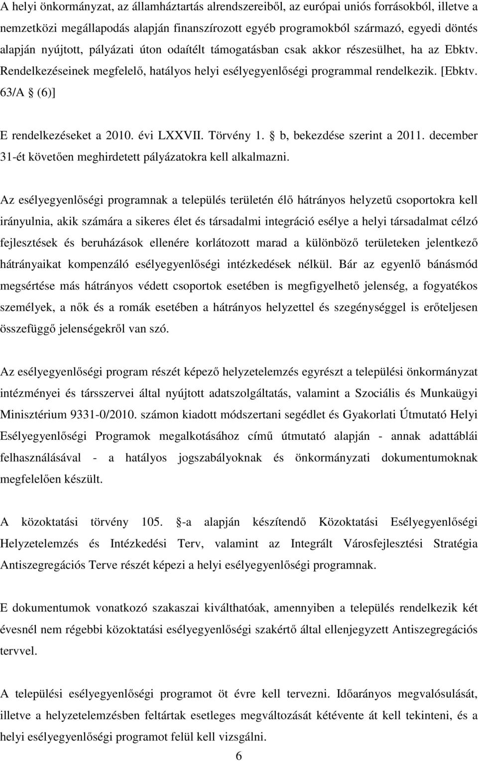 63/A (6)] E rendelkezéseket a 2010. évi LXXVII. Törvény 1. b, bekezdése szerint a 2011. december 31-ét követően meghirdetett pályázatokra kell alkalmazni.