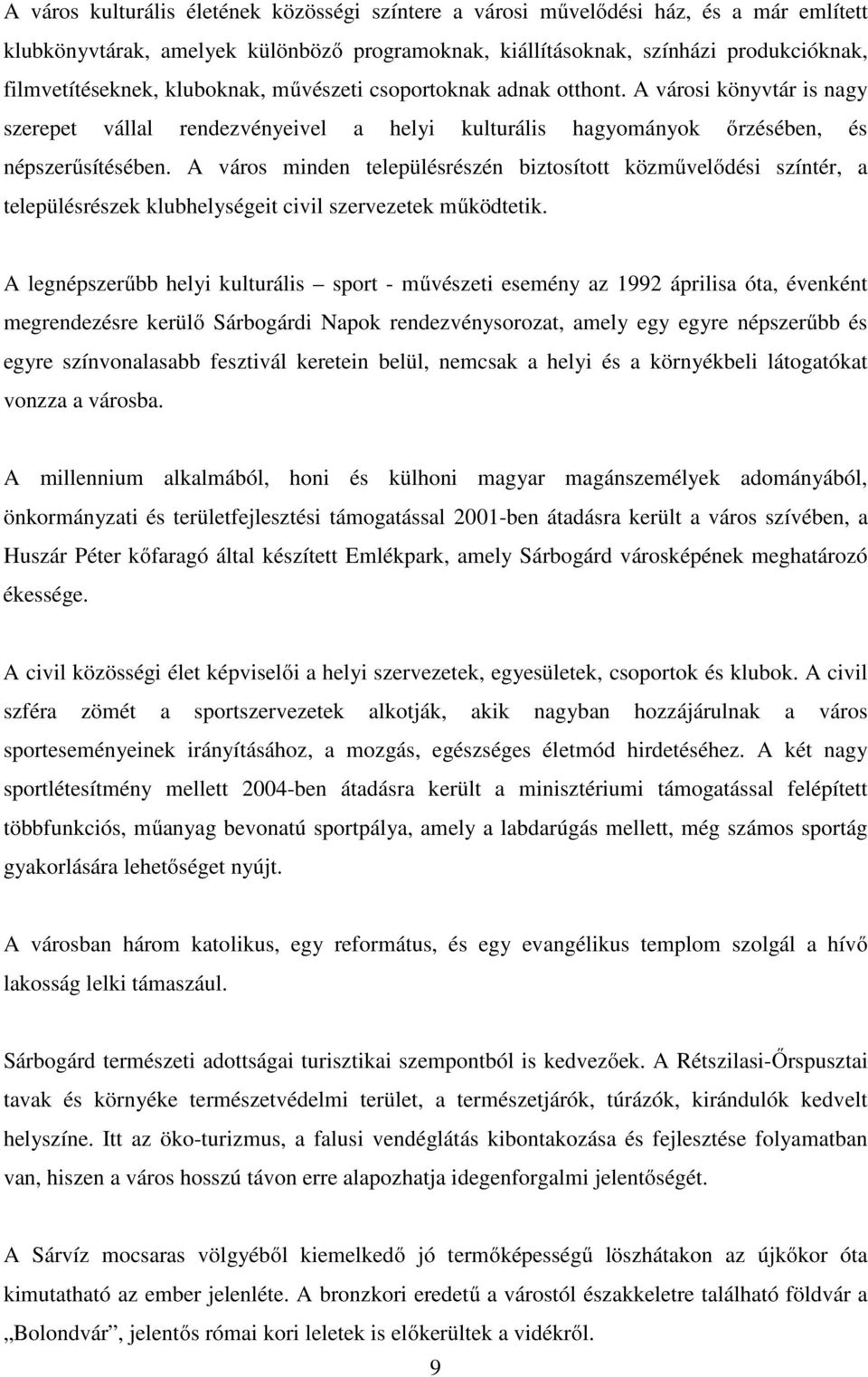 A város minden településrészén biztosított közművelődési színtér, a településrészek klubhelységeit civil szervezetek működtetik.