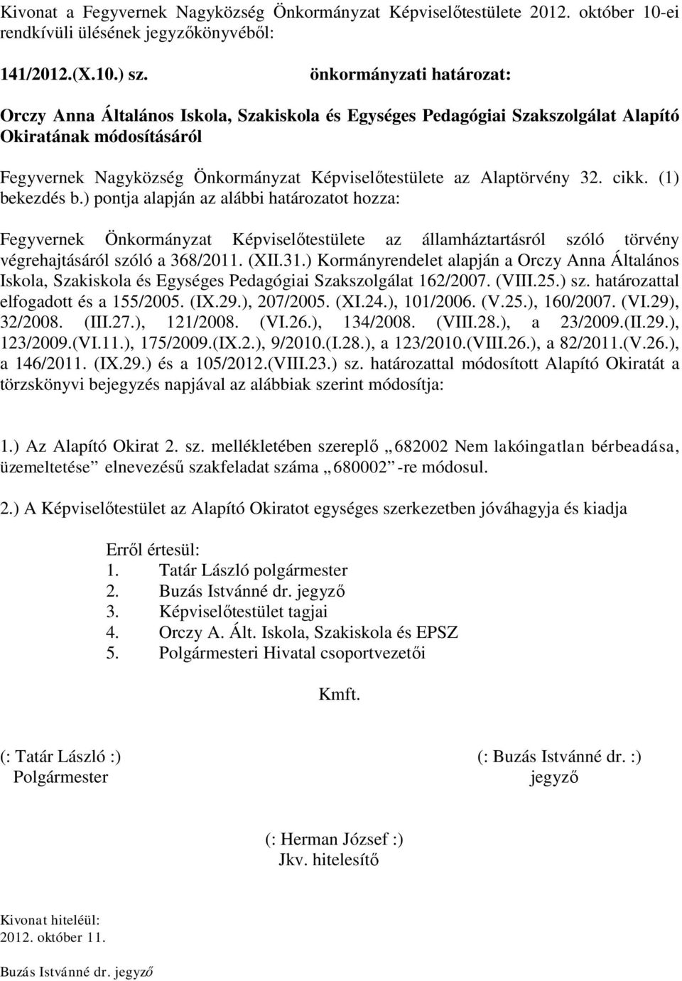 Alaptörvény 32. cikk. (1) bekezdés b.) pontja alapján az alábbi határozatot hozza: Fegyvernek Önkormányzat Képviselőtestülete az államháztartásról szóló törvény végrehajtásáról szóló a 368/2011. (XII.