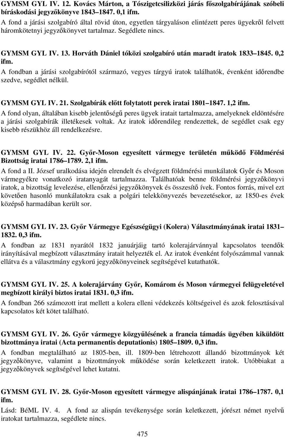 Horváth Dániel tóközi szolgabíró után maradt iratok 1833 1845. 0,2 A fondban a járási szolgabírótól származó, vegyes tárgyú iratok találhatók, évenként időrendbe szedve, segédlet nélkül. GYMSM GYL IV.