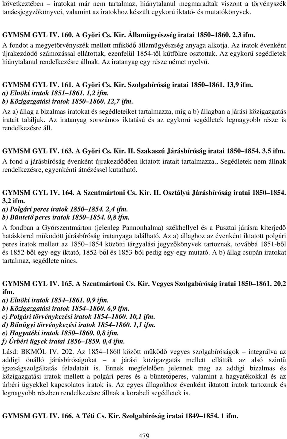 Az iratok évenként újrakezdődő számozással ellátottak, ezenfelül 1854-től kútfőkre osztottak. Az egykorú segédletek hiánytalanul rendelkezésre állnak. Az iratanyag egy része német nyelvű.