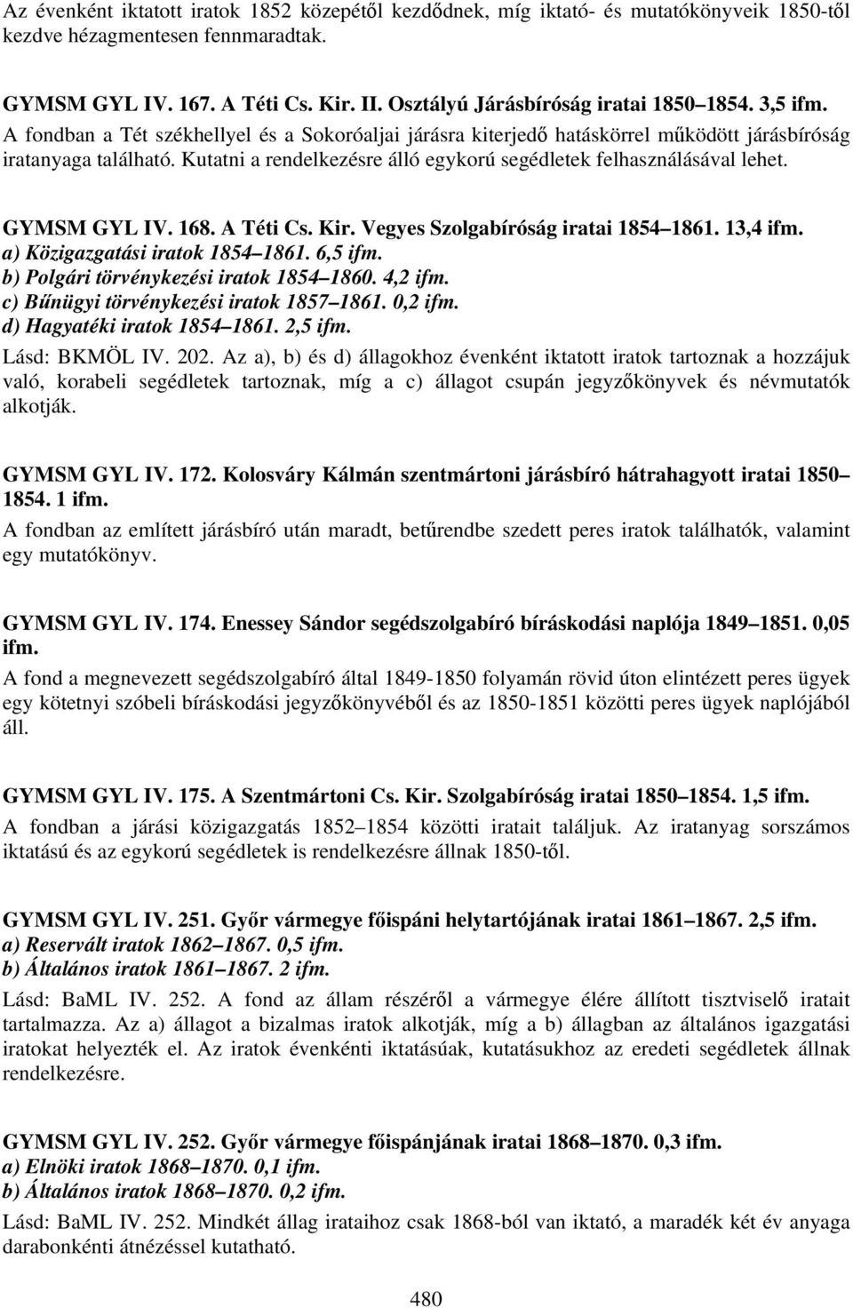 Kutatni a rendelkezésre álló egykorú segédletek felhasználásával lehet. GYMSM GYL IV. 168. A Téti Cs. Kir. Vegyes Szolgabíróság iratai 1854 1861. 13,4 a) Közigazgatási iratok 1854 1861.