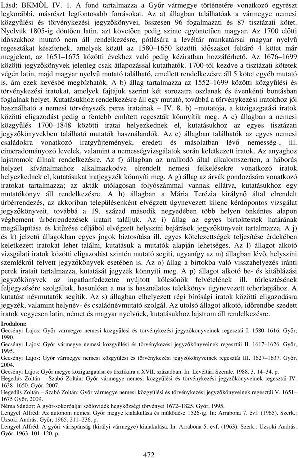 Nyelvük 1805-ig döntően latin, azt követően pedig szinte egyöntetűen magyar.