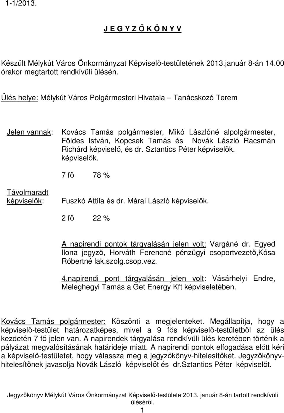 képviselı, és dr. Sztantics Péter képviselık. képviselık. 7 fı 78 % Távolmaradt képviselık: Fuszkó Attila és dr. Márai László képviselık.