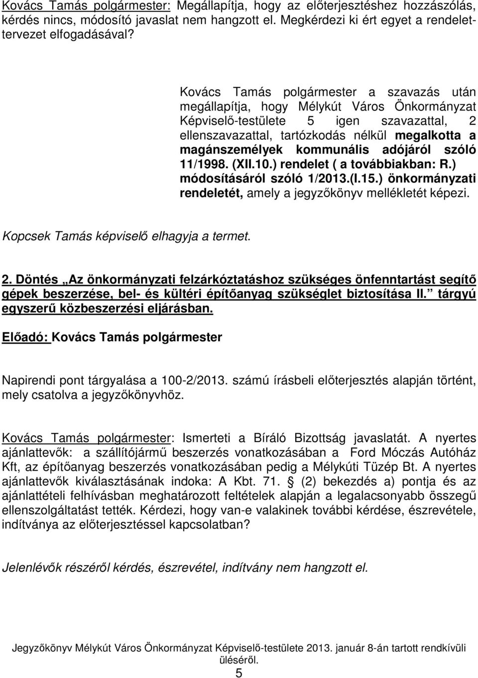 kommunális adójáról szóló 11/1998. (XII.10.) rendelet ( a továbbiakban: R.) módosításáról szóló 1/2013.(I.15.) önkormányzati rendeletét, amely a jegyzıkönyv mellékletét képezi.