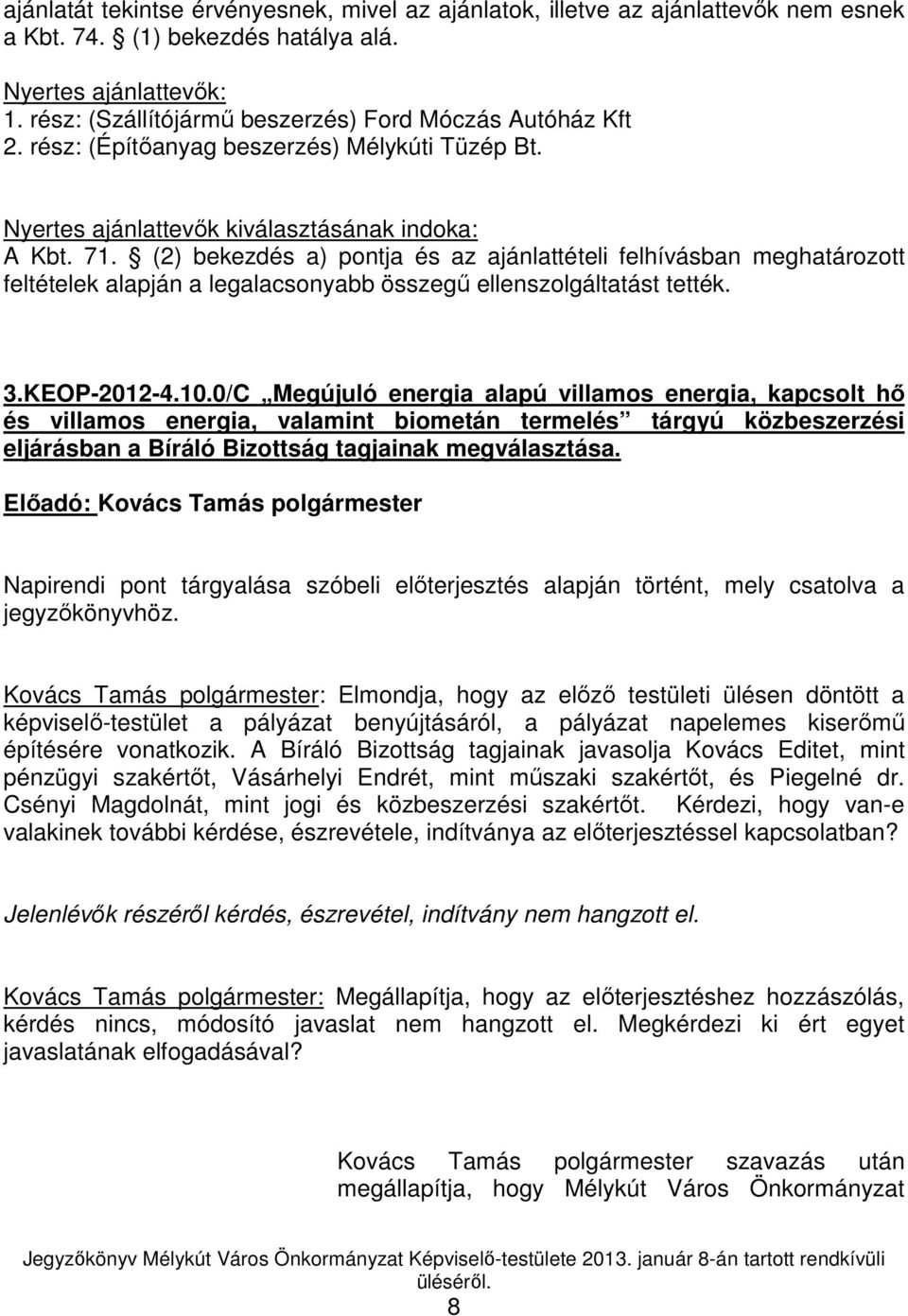 0/C Megújuló energia alapú villamos energia, kapcsolt hı és villamos energia, valamint biometán termelés tárgyú közbeszerzési eljárásban a Bíráló Bizottság tagjainak megválasztása.