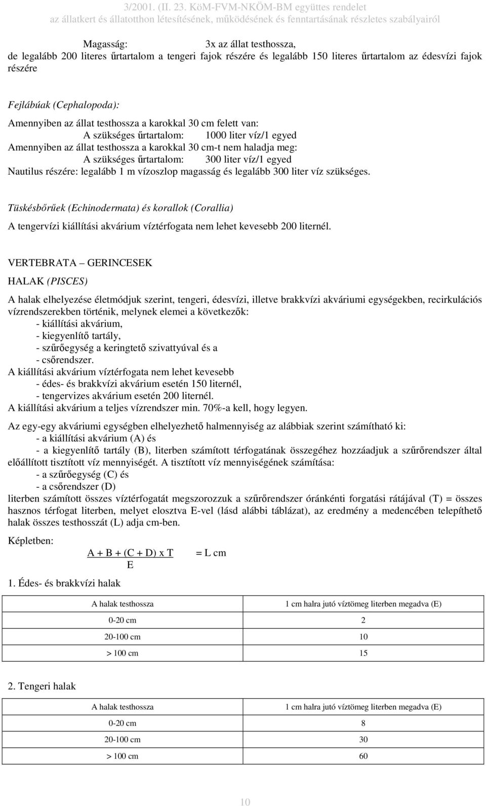 Nautilus részére: legalább 1 m vízoszlop magasság és legalább 300 liter víz szükséges.