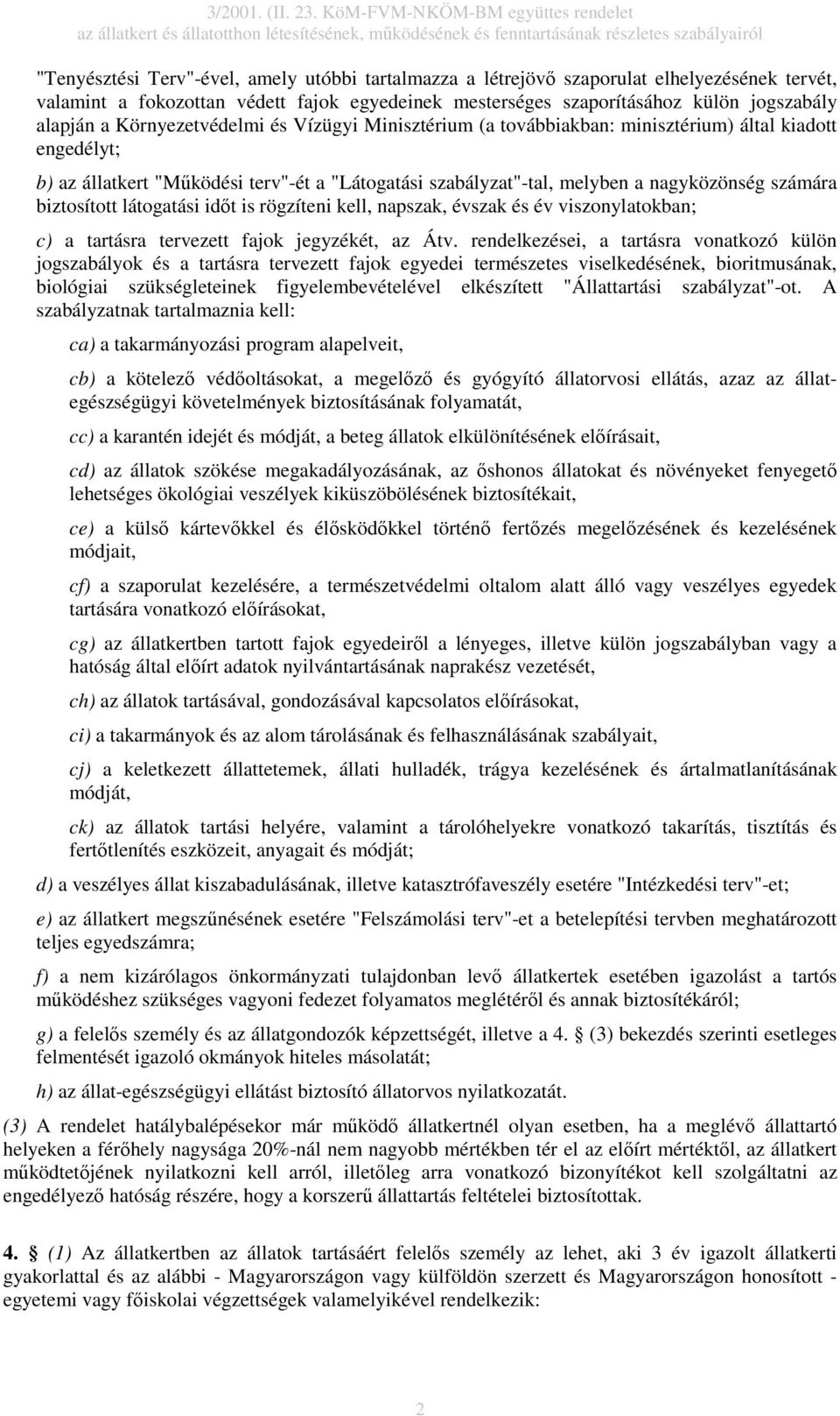 biztosított látogatási idıt is rögzíteni kell, napszak, évszak és év viszonylatokban; c) a tartásra tervezett fajok jegyzékét, az Átv.