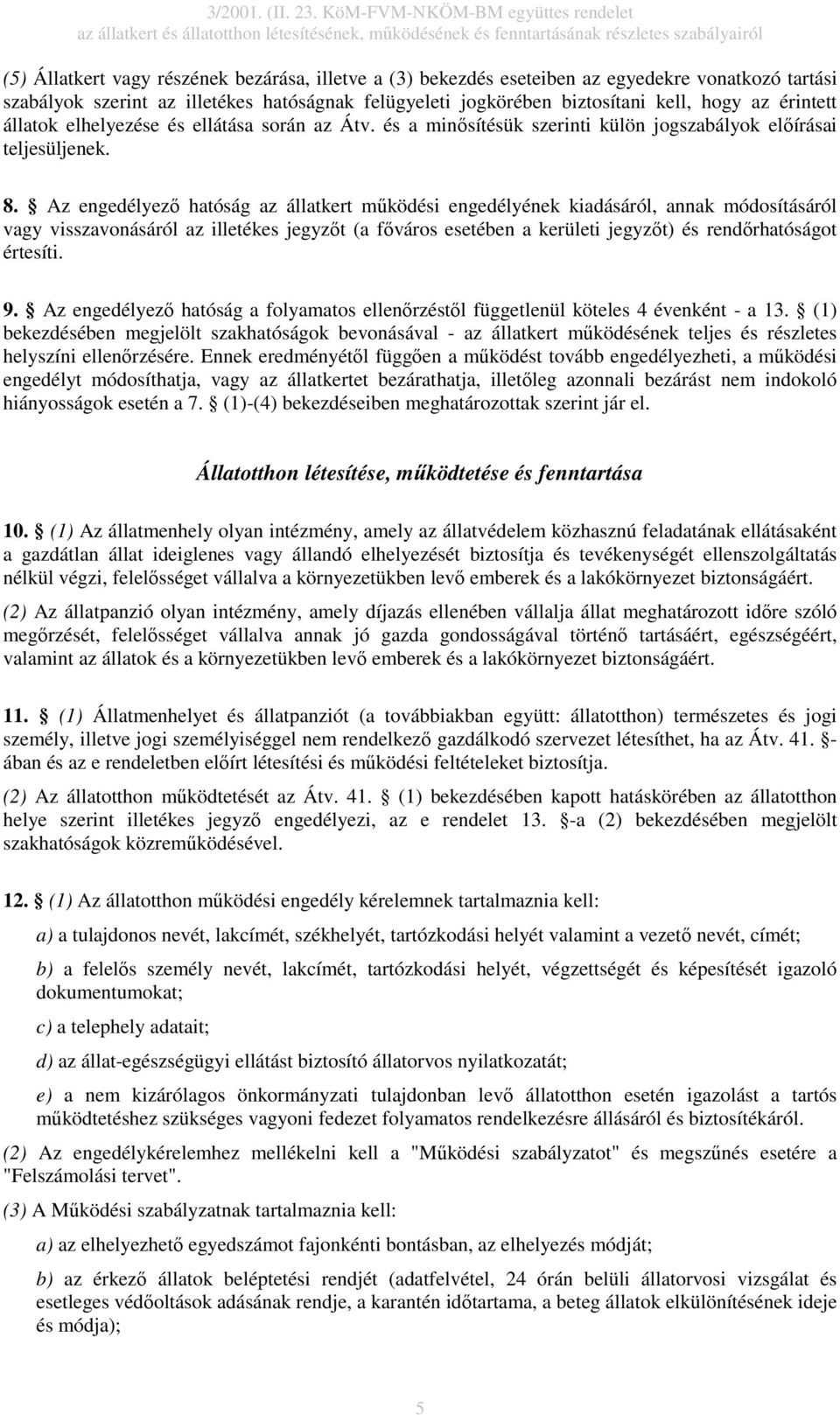 Az engedélyezı hatóság az állatkert mőködési engedélyének kiadásáról, annak módosításáról vagy visszavonásáról az illetékes jegyzıt (a fıváros esetében a kerületi jegyzıt) és rendırhatóságot értesíti.