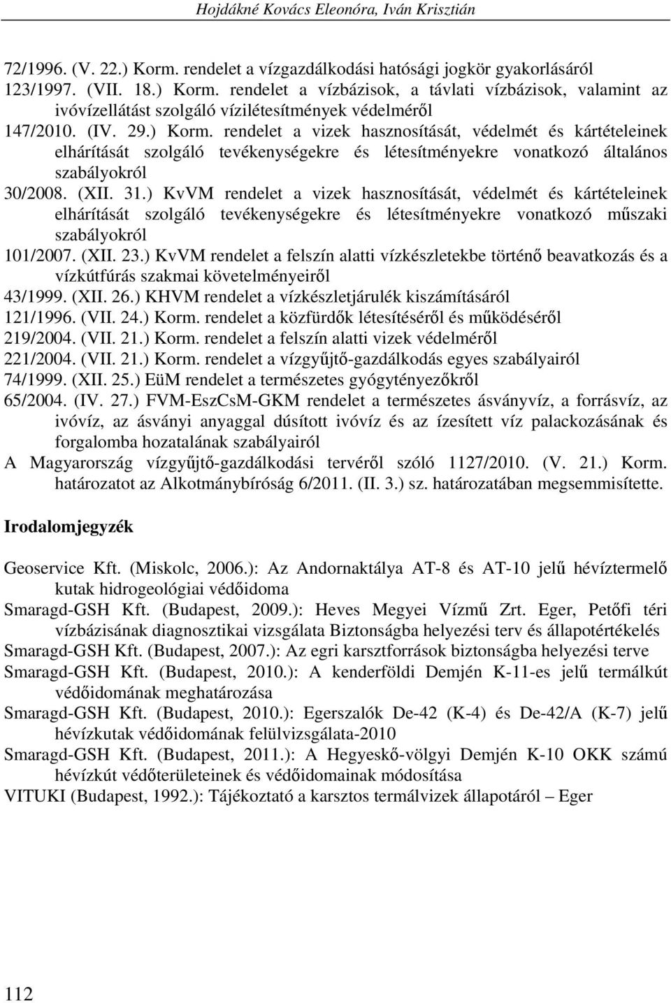 ) KvVM rendelet a vizek hasznosítását, védelmét és kártételeinek elhárítását szolgáló tevékenységekre és létesítményekre vonatkozó műszaki szabályokról 101/2007. (XII. 23.