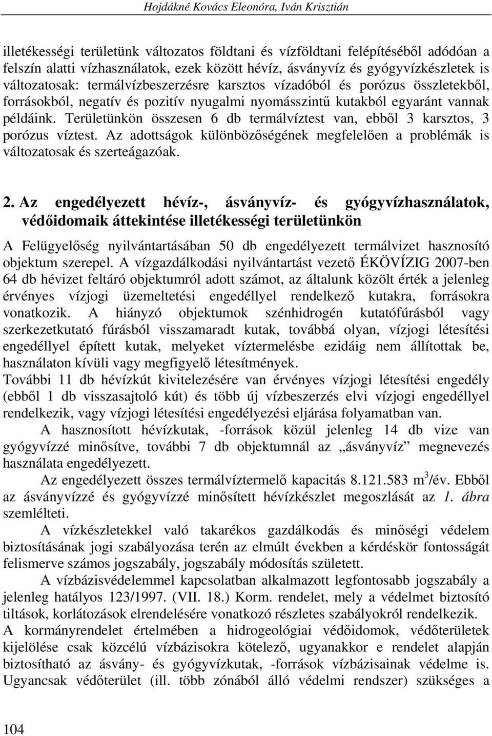 Területünkön összesen 6 db termálvíztest van, ebből 3 karsztos, 3 porózus víztest. Az adottságok különbözőségének megfelelően a problémák is változatosak és szerteágazóak. 2.