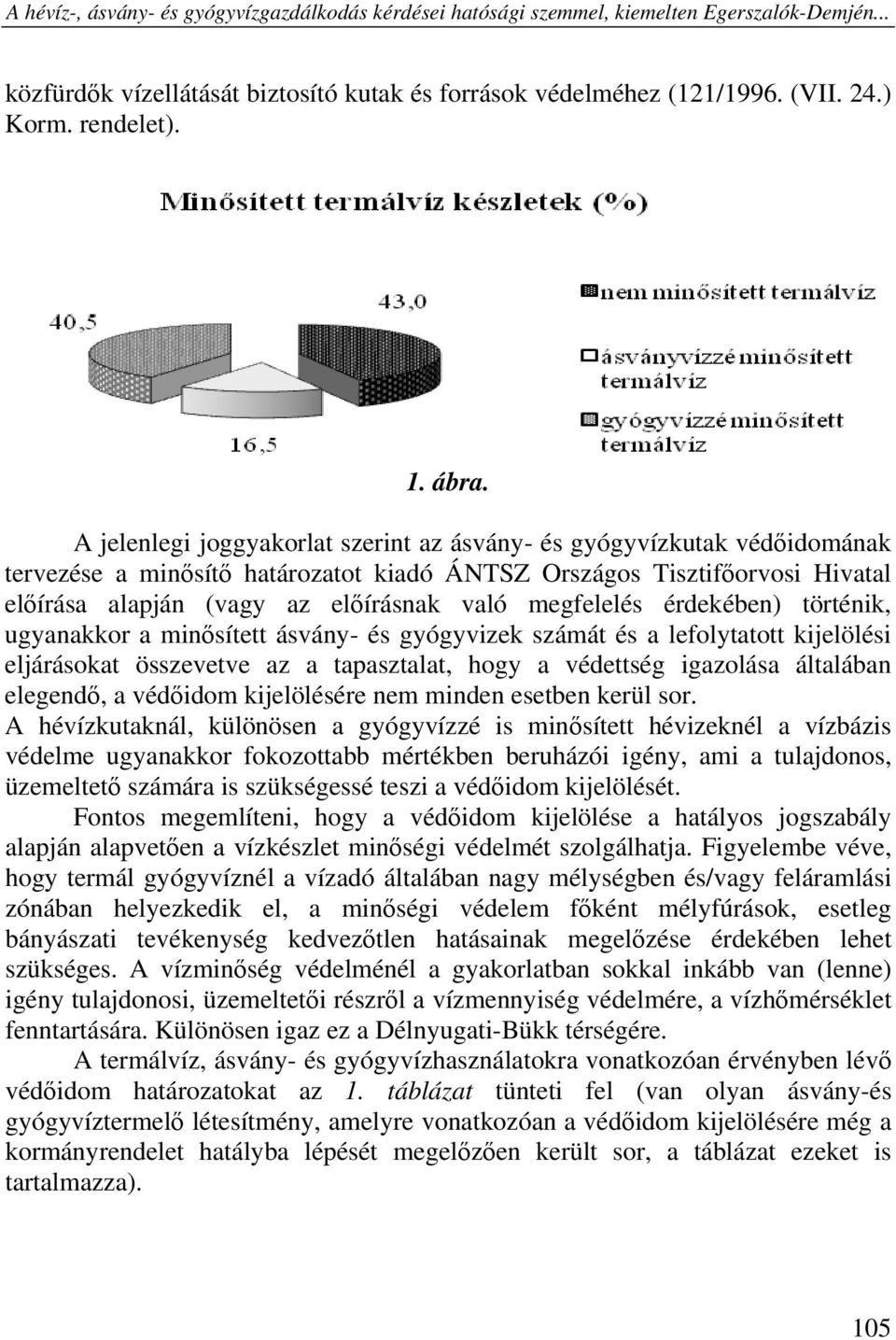 A jelenlegi joggyakorlat szerint az ásvány- és gyógyvízkutak védőidomának tervezése a minősítő határozatot kiadó ÁNTSZ Országos Tisztifőorvosi Hivatal előírása alapján (vagy az előírásnak való