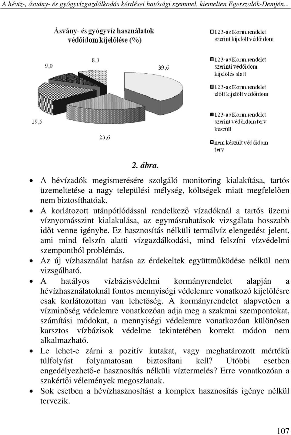 A korlátozott utánpótlódással rendelkező vízadóknál a tartós üzemi víznyomásszint kialakulása, az egymásrahatások vizsgálata hosszabb időt venne igénybe.