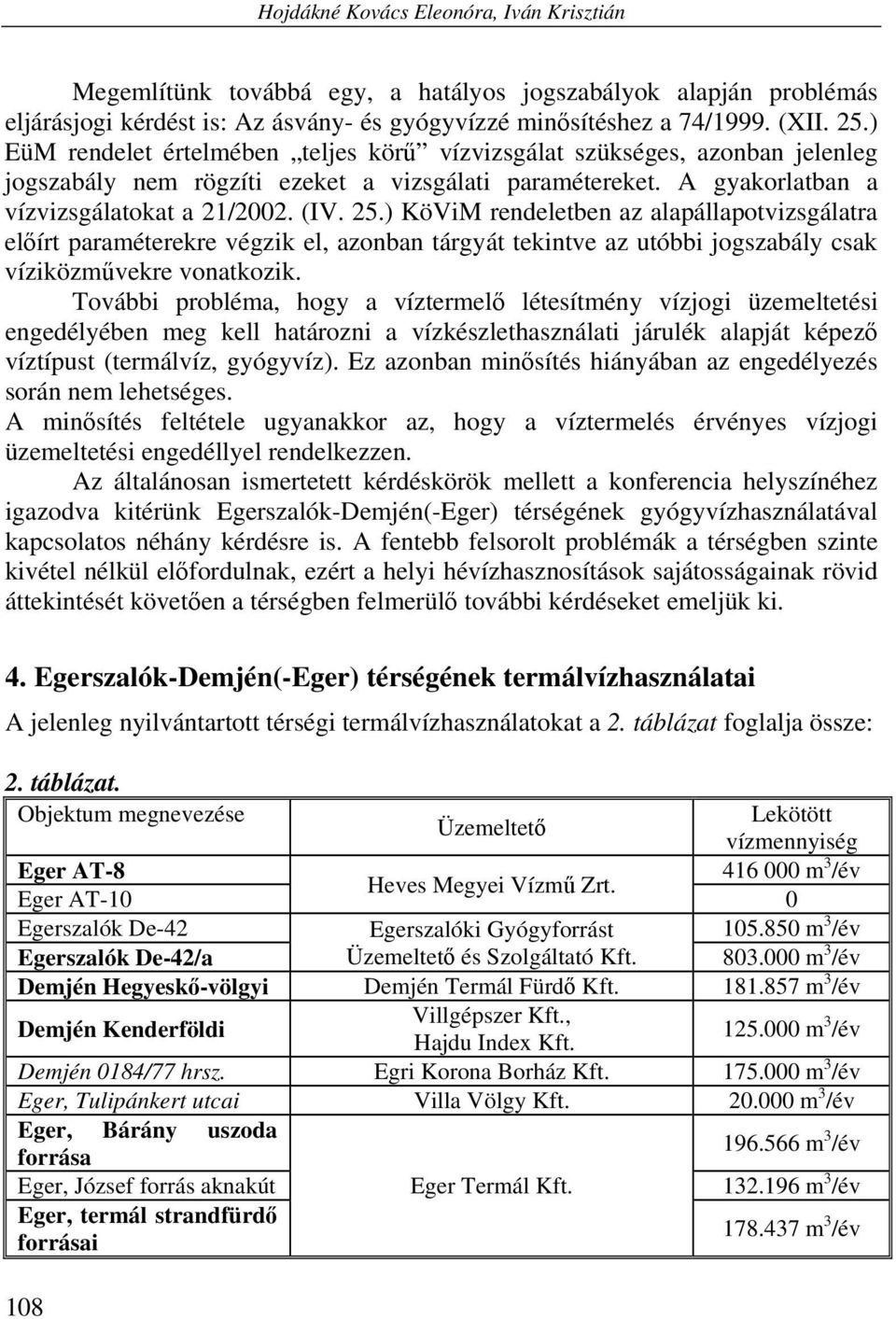 ) KöViM rendeletben az alapállapotvizsgálatra előírt paraméterekre végzik el, azonban tárgyát tekintve az utóbbi jogszabály csak víziközművekre vonatkozik.