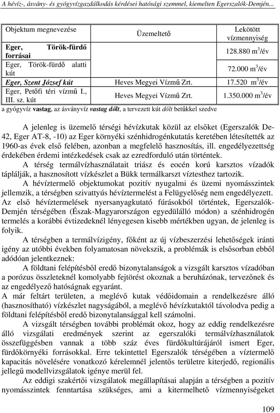 000 m 3 /év a gyógyvíz vastag, az ásványvíz vastag dőlt, a tervezett kút dőlt betűkkel szedve A jelenleg is üzemelő térségi hévízkutak közül az elsőket (Egerszalók De- 42, Eger AT-8, -10) az Eger