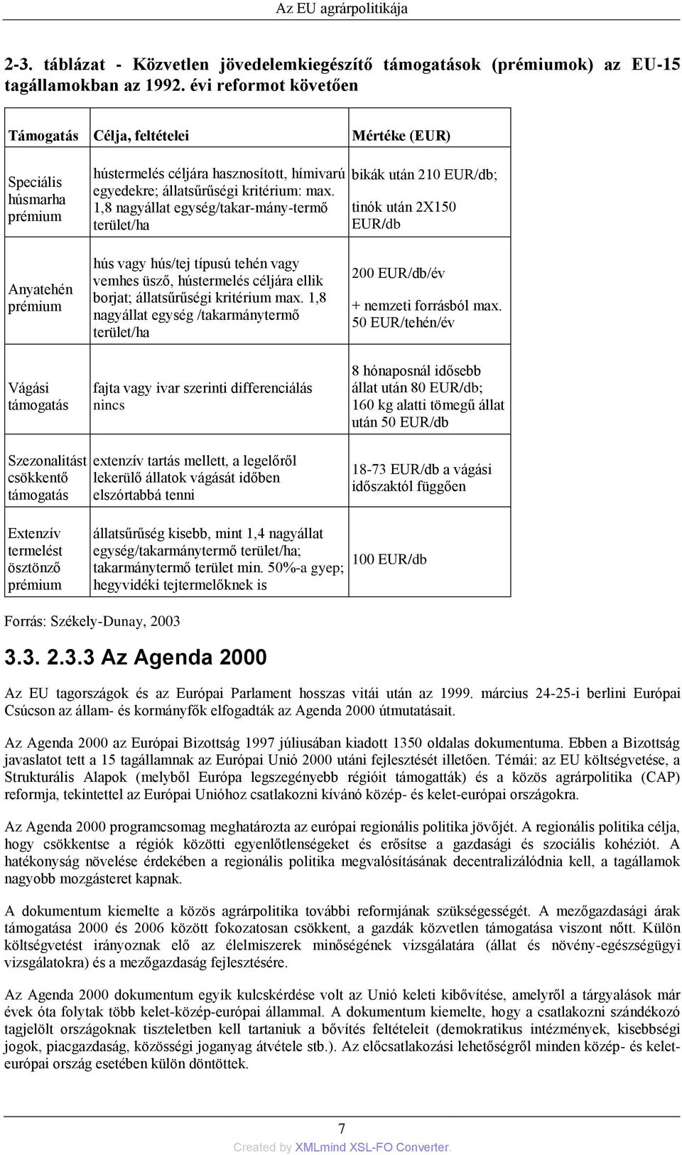 1,8 nagyállat egység/takar-mány-termő terület/ha bikák után 210 EUR/db; tinók után 2X150 EUR/db Anyatehén prémium Vágási támogatás hús vagy hús/tej típusú tehén vagy vemhes üsző, hústermelés céljára