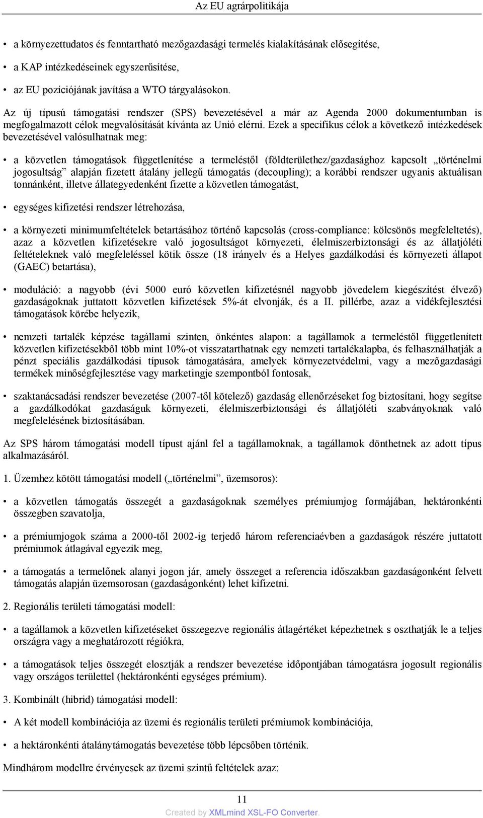 Ezek a specifikus célok a következő intézkedések bevezetésével valósulhatnak meg: a közvetlen támogatások függetlenítése a termeléstől (földterülethez/gazdasághoz kapcsolt történelmi jogosultság