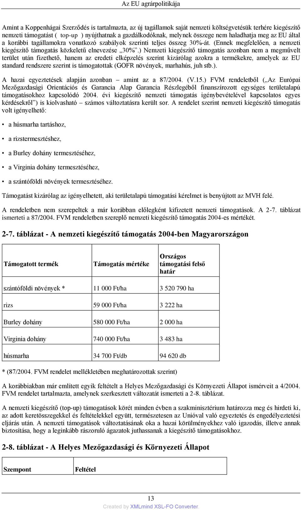 ) Nemzeti kiegészítő támogatás azonban nem a megművelt terület után fizethető, hanem az eredeti elképzelés szerint kizárólag azokra a termékekre, amelyek az EU standard rendszere szerint is