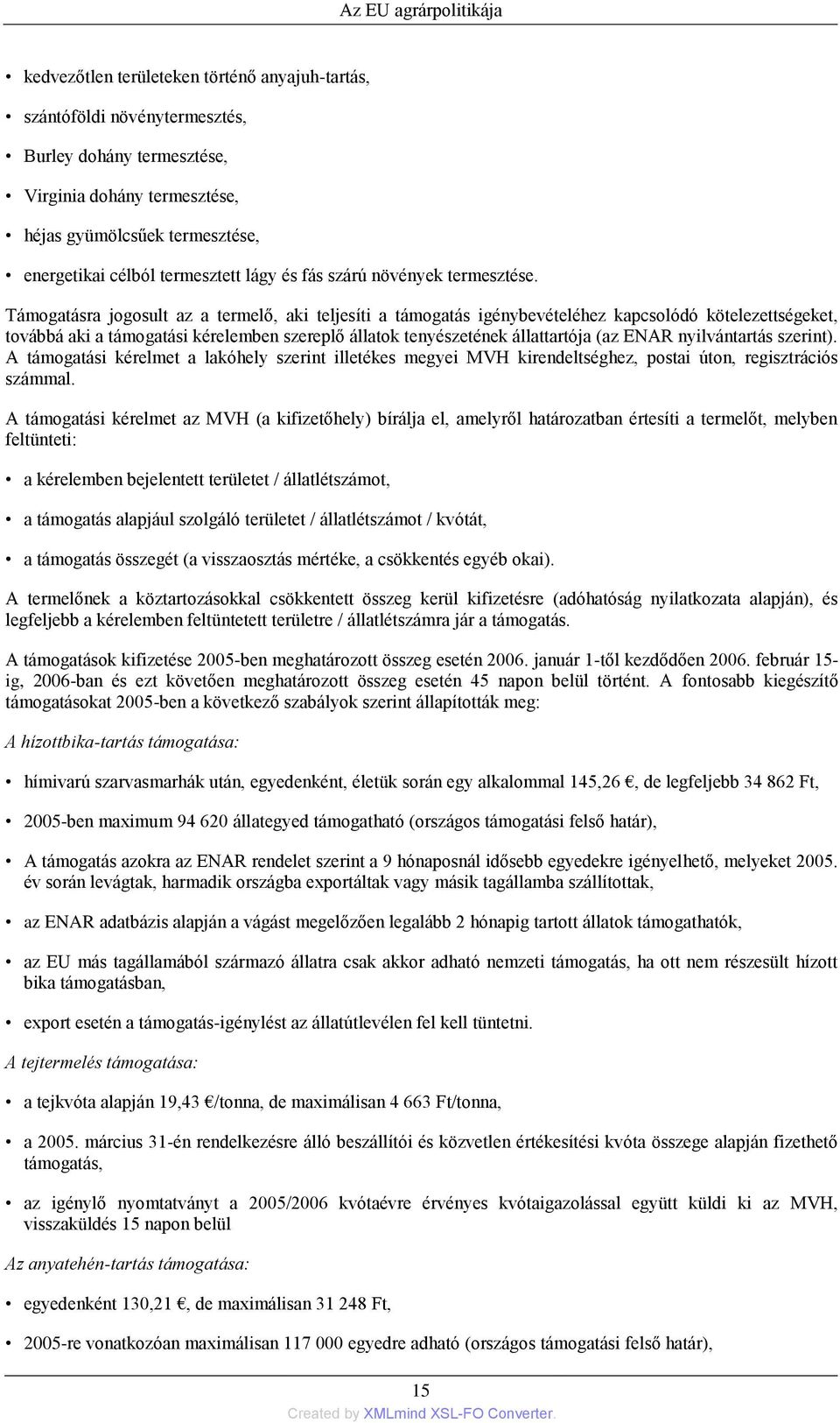 Támogatásra jogosult az a termelő, aki teljesíti a támogatás igénybevételéhez kapcsolódó kötelezettségeket, továbbá aki a támogatási kérelemben szereplő állatok tenyészetének állattartója (az ENAR