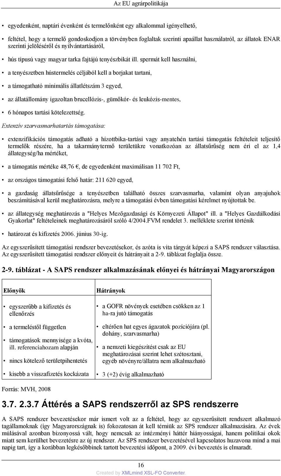 spermát kell használni, a tenyészetben hústermelés céljából kell a borjakat tartani, a támogatható minimális állatlétszám 3 egyed, az állatállomány igazoltan brucellózis-, gümőkór- és