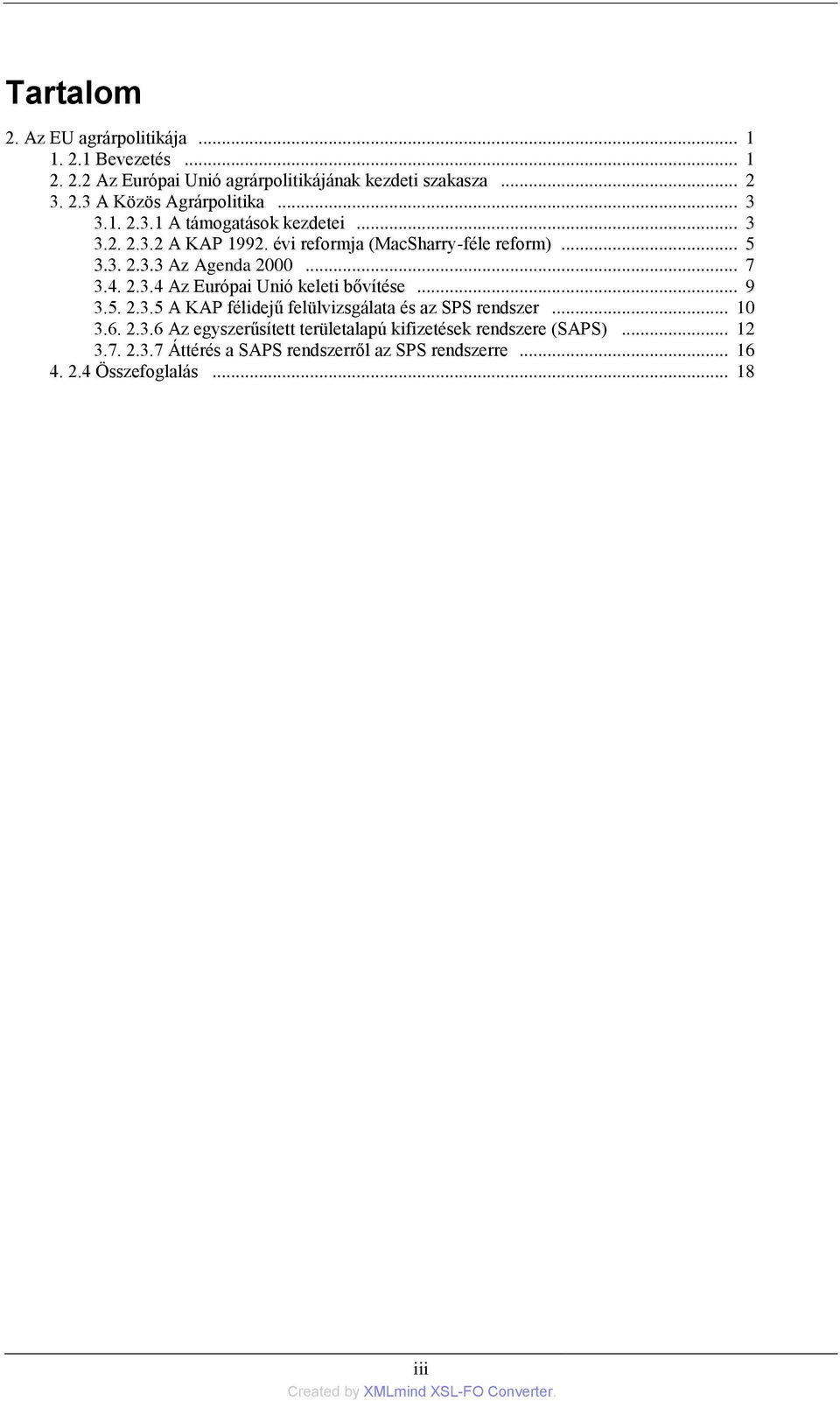 2.3.4 Az Európai Unió keleti bővítése... 9 3.5. 2.3.5 A KAP félidejű felülvizsgálata és az SPS rendszer... 10 3.6. 2.3.6 Az egyszerűsített területalapú kifizetések rendszere (SAPS).