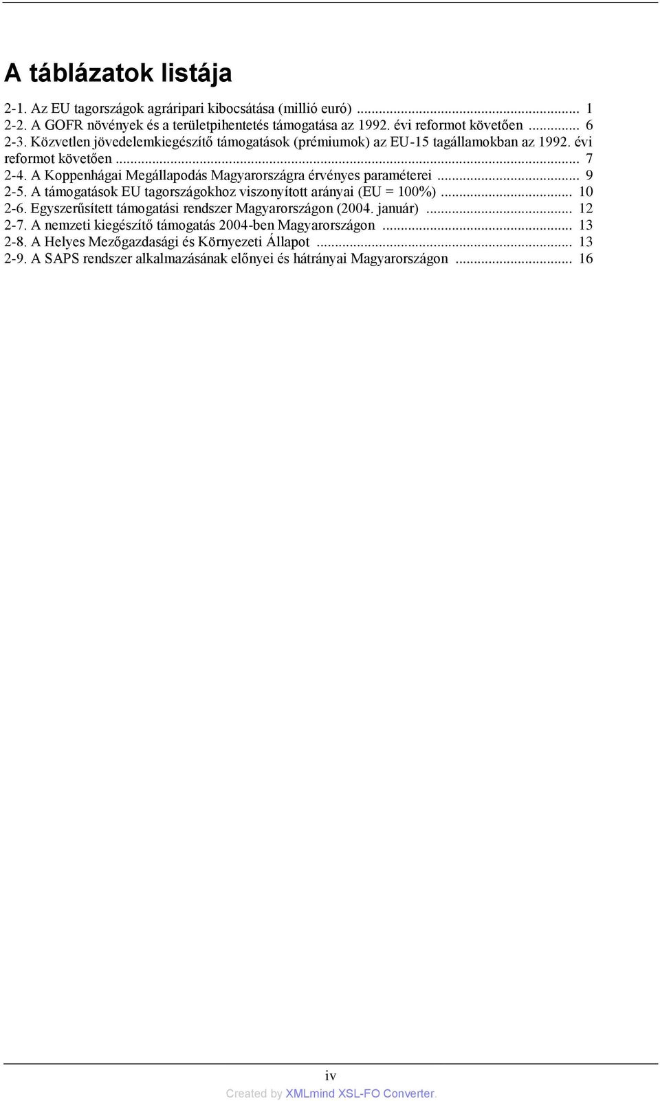 .. 9 2-5. A támogatások EU tagországokhoz viszonyított arányai (EU = 100%)... 10 2-6. Egyszerűsített támogatási rendszer Magyarországon (2004. január)... 12 2-7.