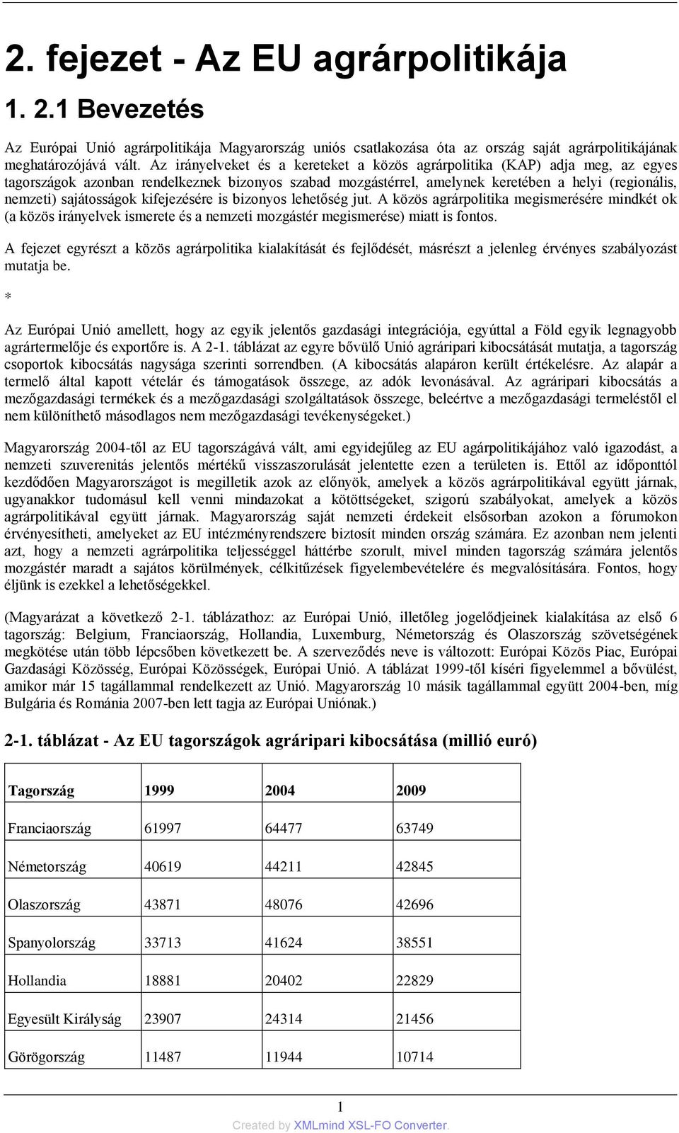 sajátosságok kifejezésére is bizonyos lehetőség jut. A közös agrárpolitika megismerésére mindkét ok (a közös irányelvek ismerete és a nemzeti mozgástér megismerése) miatt is fontos.