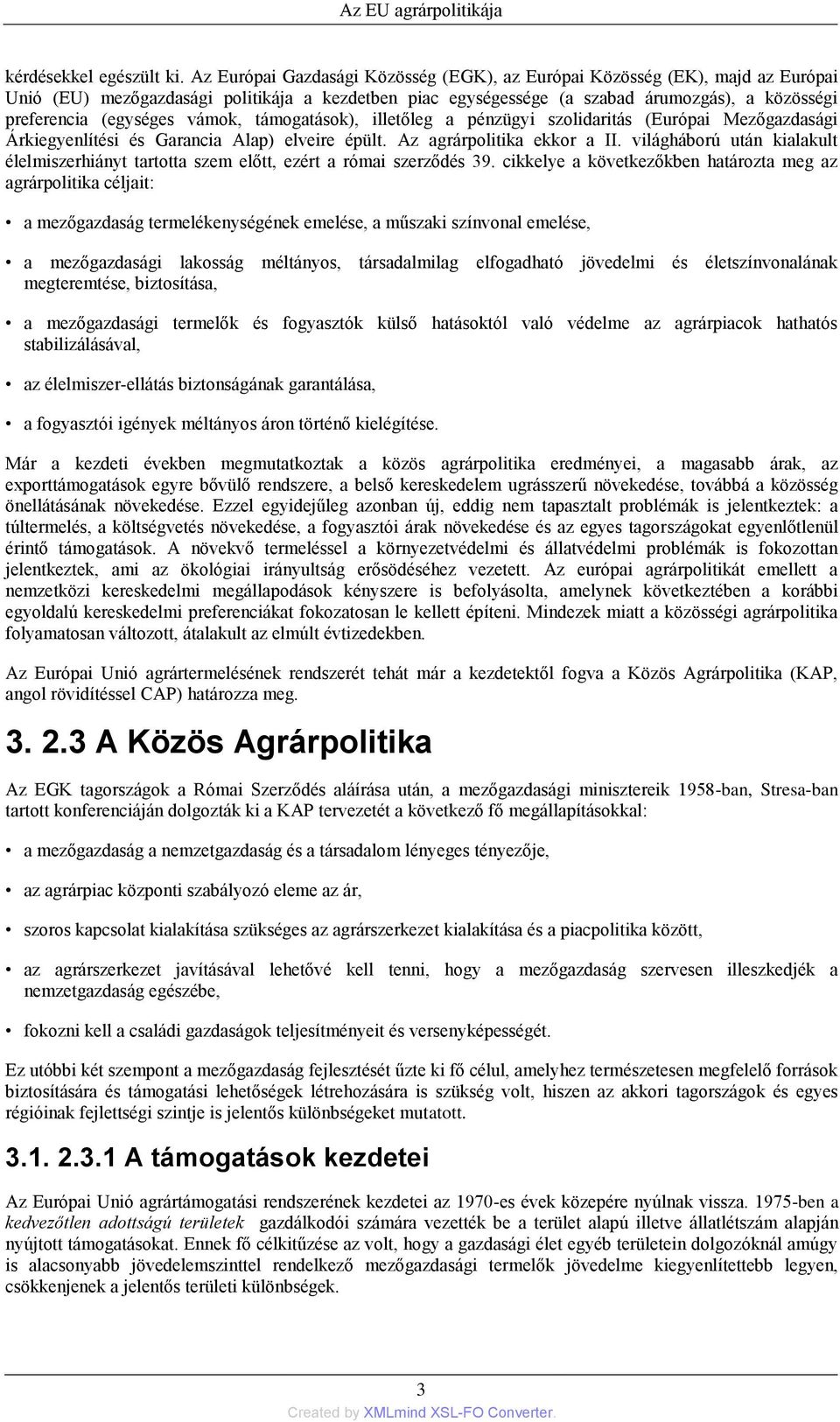 vámok, támogatások), illetőleg a pénzügyi szolidaritás (Európai Mezőgazdasági Árkiegyenlítési és Garancia Alap) elveire épült. Az agrárpolitika ekkor a II.