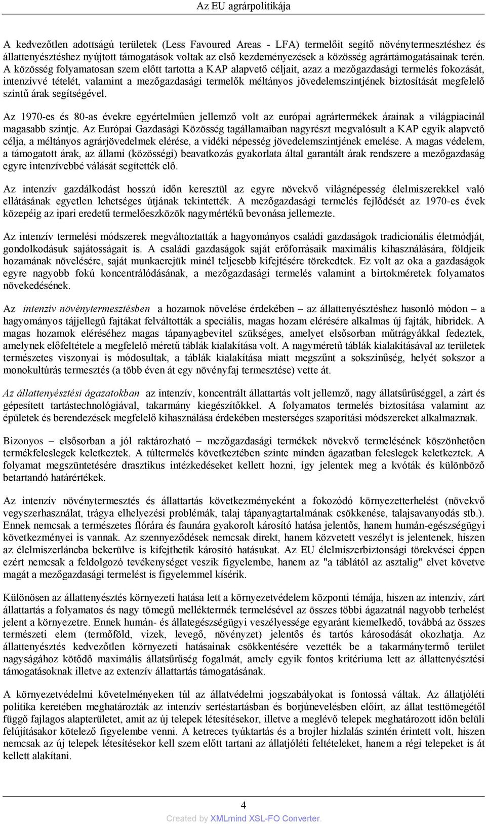 A közösség folyamatosan szem előtt tartotta a KAP alapvető céljait, azaz a mezőgazdasági termelés fokozását, intenzívvé tételét, valamint a mezőgazdasági termelők méltányos jövedelemszintjének